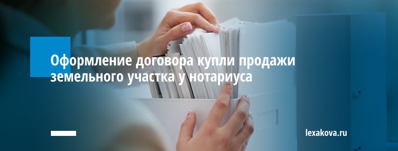 Оформление договора купли продажи земельного участка у нотариуса